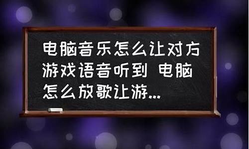 电脑游戏放音乐给队友听_电脑游戏放音乐给队友听怎么设置